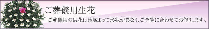 ご葬儀用生花 地域よって形状が異なり、ご予算に合わせてお作りします