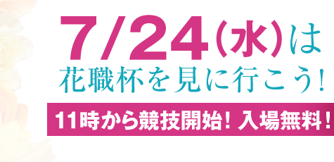 7/24(水)は花職杯を見に行こう!11:00から競技開始!