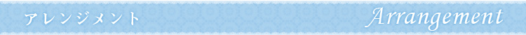 �A�����W�����g ARRANGEMENT